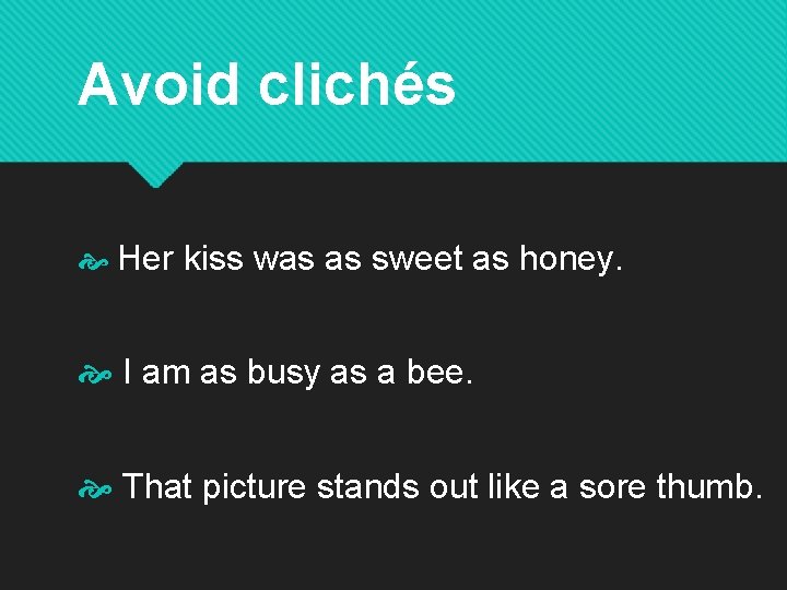 Avoid clichés Her kiss was as sweet as honey. I am as busy as