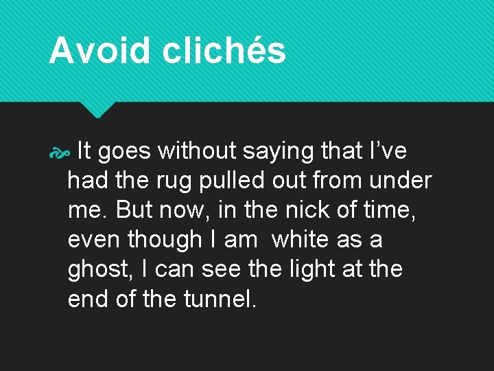 Avoid clichés It goes without saying that I’ve had the rug pulled out from