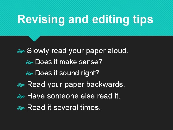 Revising and editing tips Slowly read your paper aloud. Does it make sense? Does