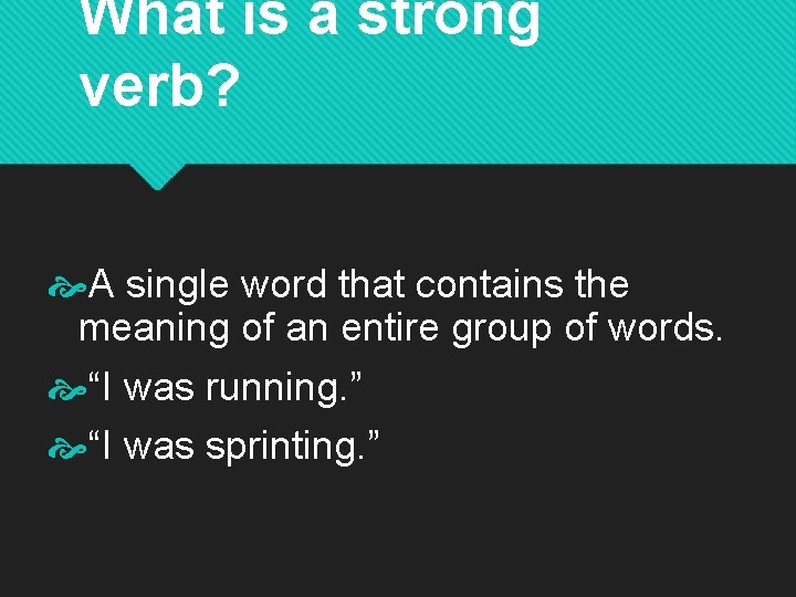 What is a strong verb? A single word that contains the meaning of an