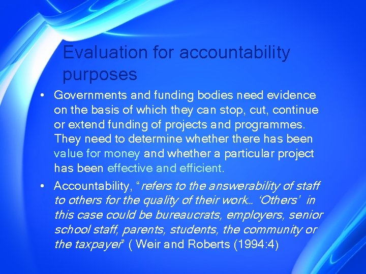 Evaluation for accountability purposes • Governments and funding bodies need evidence on the basis