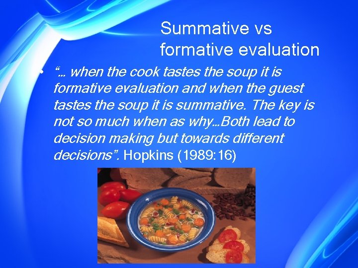 Summative vs formative evaluation • “… when the cook tastes the soup it is