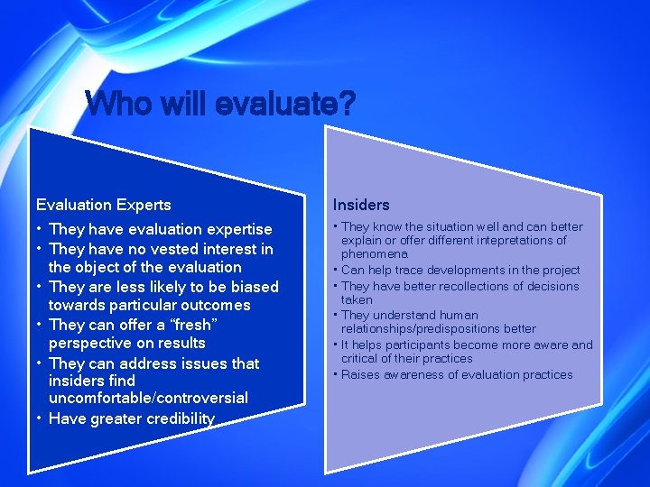 Who will evaluate? Evaluation Experts Insiders • They have evaluation expertise • They have