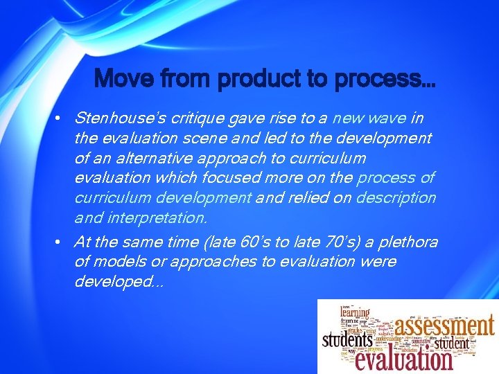 Move from product to process… • Stenhouse’s critique gave rise to a new wave
