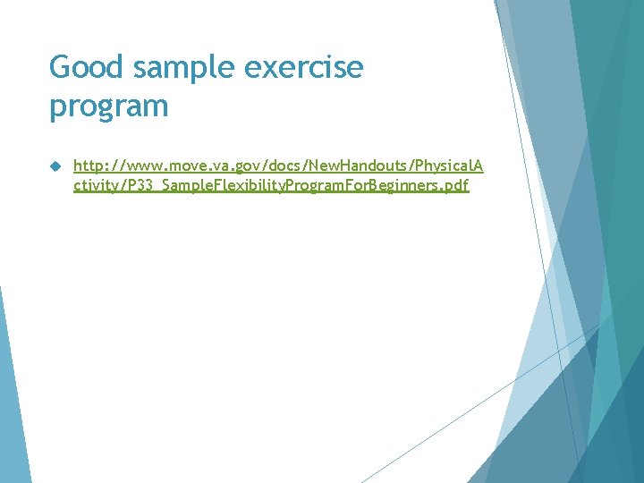 Good sample exercise program http: //www. move. va. gov/docs/New. Handouts/Physical. A ctivity/P 33_Sample. Flexibility.