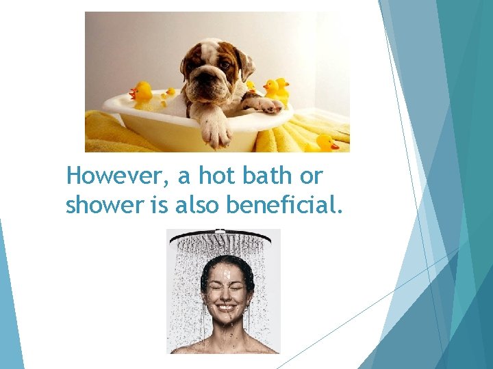 However, a hot bath or shower is also beneficial. 