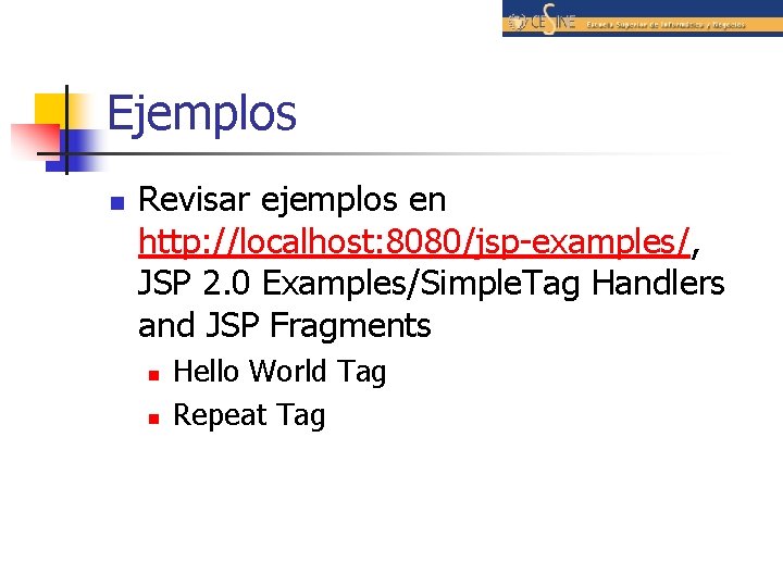 Ejemplos n Revisar ejemplos en http: //localhost: 8080/jsp-examples/, JSP 2. 0 Examples/Simple. Tag Handlers