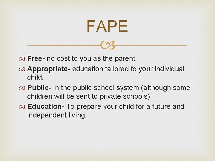 FAPE Free- no cost to you as the parent. Appropriate- education tailored to your