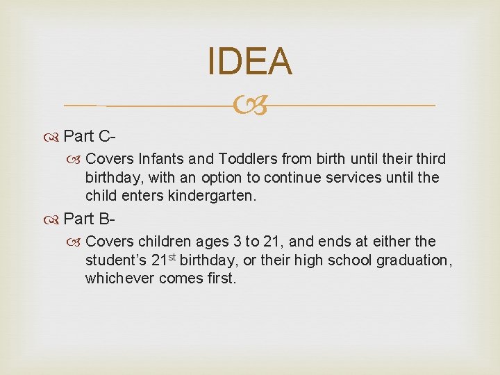 IDEA Part C- Covers Infants and Toddlers from birth until their third birthday, with