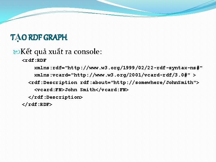 TẠO RDF GRAPH Kết quả xuất ra console: <rdf: RDF xmlns: rdf="http: //www. w