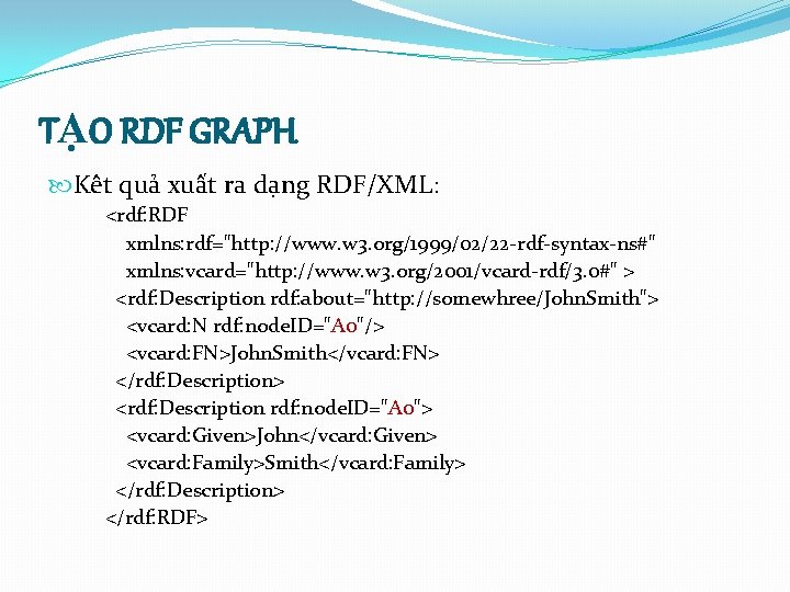 TẠO RDF GRAPH Kêt quả xuất ra dạng RDF/XML: <rdf: RDF xmlns: rdf="http: //www.