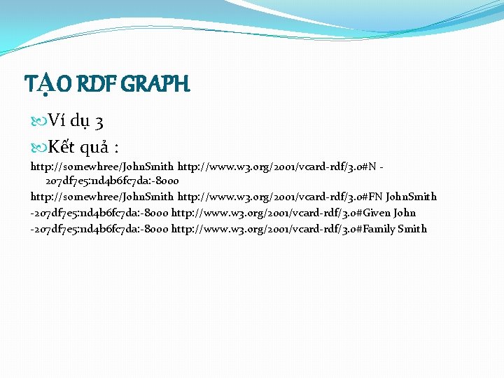 TẠO RDF GRAPH Ví dụ 3 Kết quả : http: //somewhree/John. Smith http: //www.