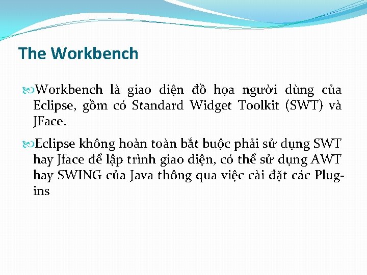 The Workbench là giao diện đồ họa người dùng của Eclipse, gồm có Standard