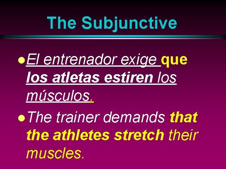 The Subjunctive l. El entrenador exige que los atletas estiren los músculos. l. The