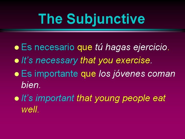 The Subjunctive l Es necesario que tú hagas ejercicio. l It’s necessary that you