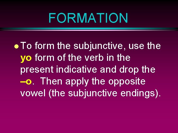 FORMATION l To form the subjunctive, use the yo form of the verb in