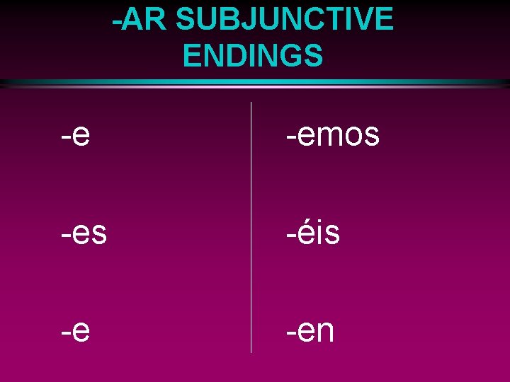 -AR SUBJUNCTIVE ENDINGS -e -emos -es -éis -e -en 