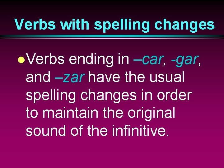 Verbs with spelling changes l. Verbs ending in –car, -gar, and –zar have the