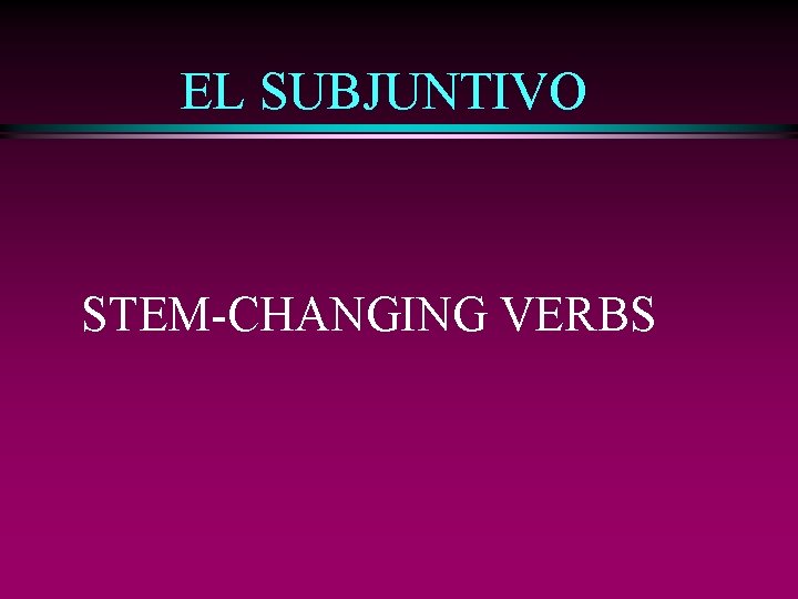 EL SUBJUNTIVO STEM-CHANGING VERBS 