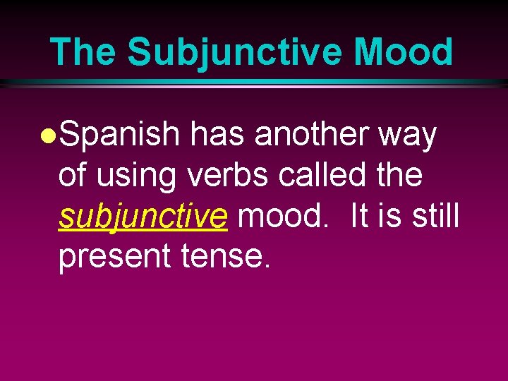 The Subjunctive Mood l. Spanish has another way of using verbs called the subjunctive