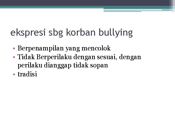 ekspresi sbg korban bullying • Berpenampilan yang mencolok • Tidak Berperilaku dengan sesuai, dengan