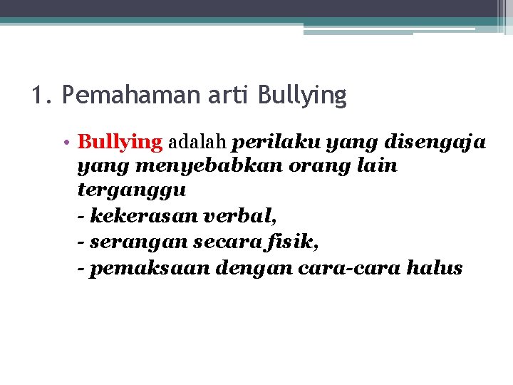 1. Pemahaman arti Bullying • Bullying adalah perilaku yang disengaja yang menyebabkan orang lain