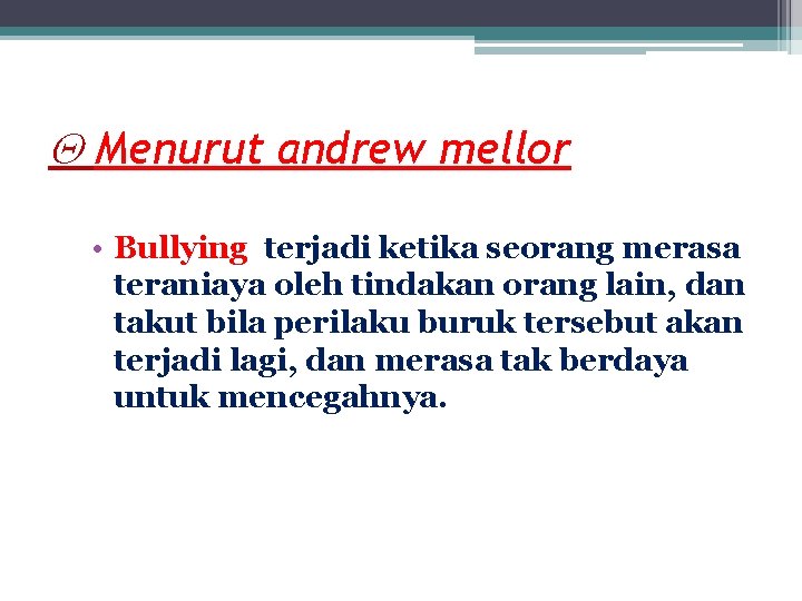  Menurut andrew mellor • Bullying terjadi ketika seorang merasa teraniaya oleh tindakan orang