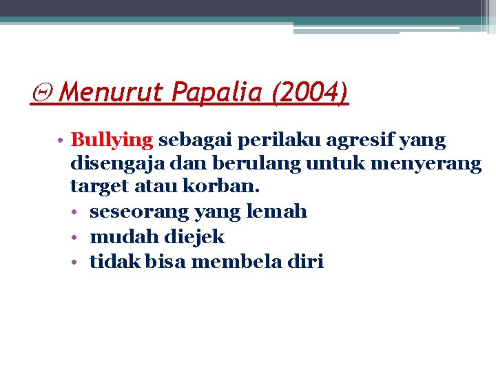  Menurut Papalia (2004) • Bullying sebagai perilaku agresif yang disengaja dan berulang untuk