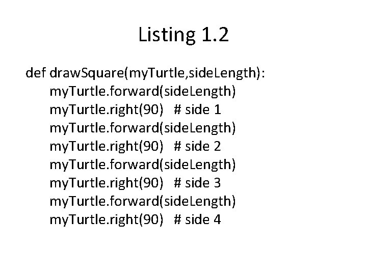 Listing 1. 2 def draw. Square(my. Turtle, side. Length): my. Turtle. forward(side. Length) my.