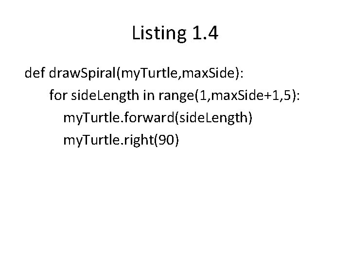 Listing 1. 4 def draw. Spiral(my. Turtle, max. Side): for side. Length in range(1,
