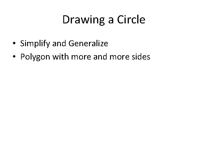 Drawing a Circle • Simplify and Generalize • Polygon with more and more sides