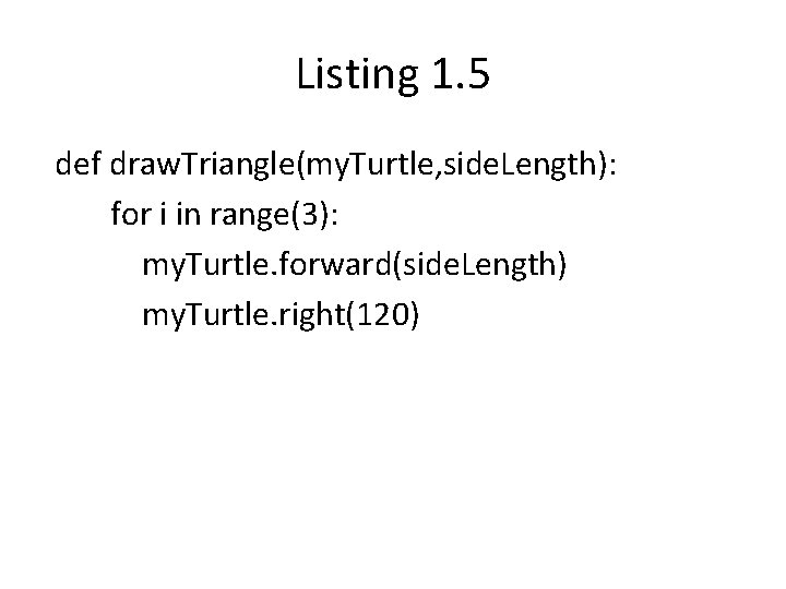 Listing 1. 5 def draw. Triangle(my. Turtle, side. Length): for i in range(3): my.