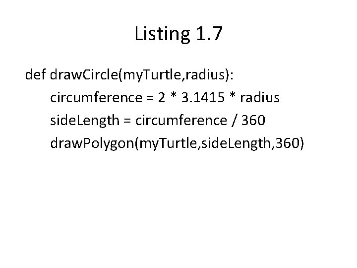 Listing 1. 7 def draw. Circle(my. Turtle, radius): circumference = 2 * 3. 1415