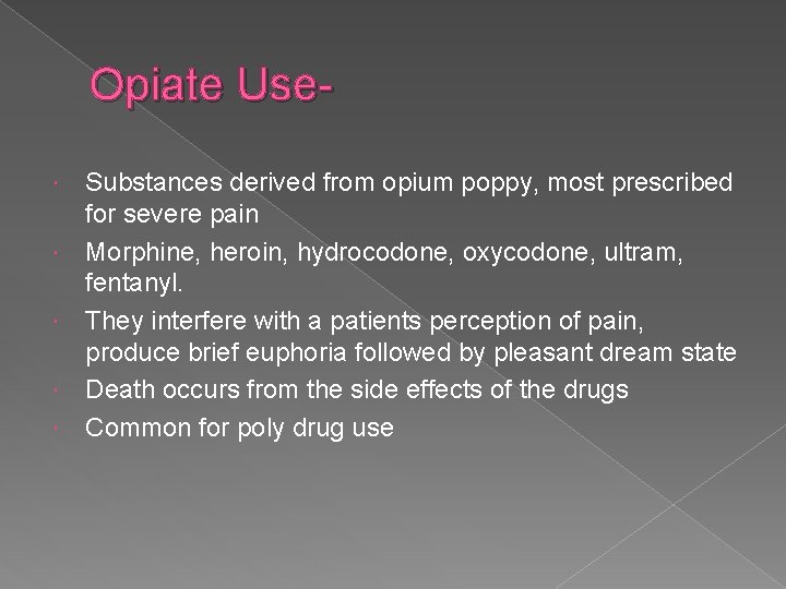 Opiate Use Substances derived from opium poppy, most prescribed for severe pain Morphine, heroin,