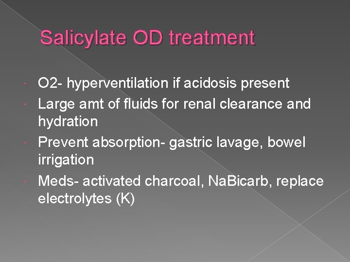 Salicylate OD treatment O 2 - hyperventilation if acidosis present Large amt of fluids