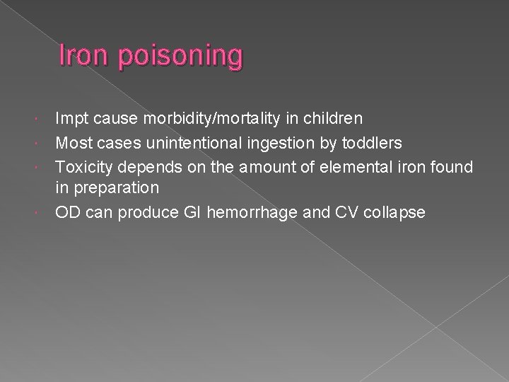 Iron poisoning Impt cause morbidity/mortality in children Most cases unintentional ingestion by toddlers Toxicity