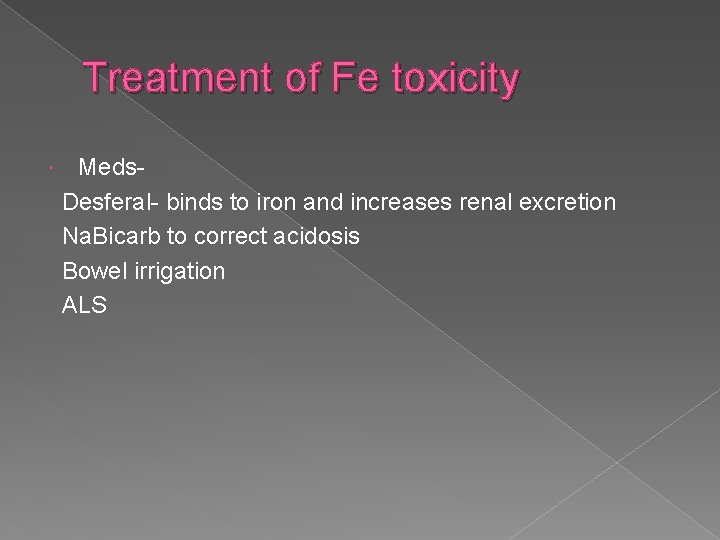 Treatment of Fe toxicity Meds. Desferal- binds to iron and increases renal excretion Na.