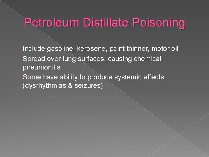 Petroleum Distillate Poisoning Include gasoline, kerosene, paint thinner, motor oil. Spread over lung surfaces,