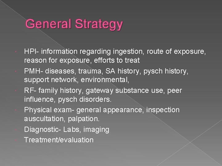 General Strategy HPI- information regarding ingestion, route of exposure, reason for exposure, efforts to