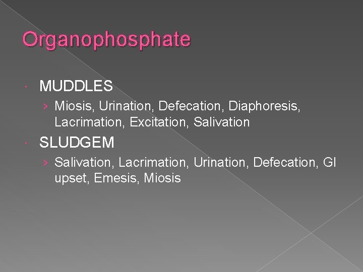 Organophosphate MUDDLES › Miosis, Urination, Defecation, Diaphoresis, Lacrimation, Excitation, Salivation SLUDGEM › Salivation, Lacrimation,