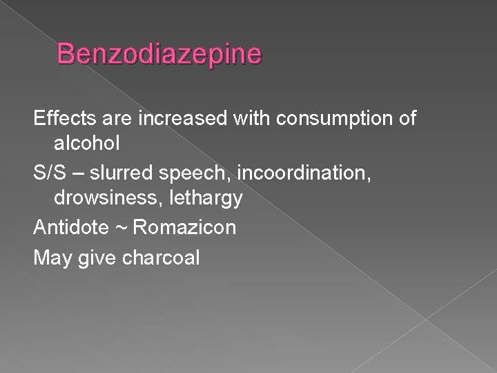 Benzodiazepine Effects are increased with consumption of alcohol S/S – slurred speech, incoordination, drowsiness,
