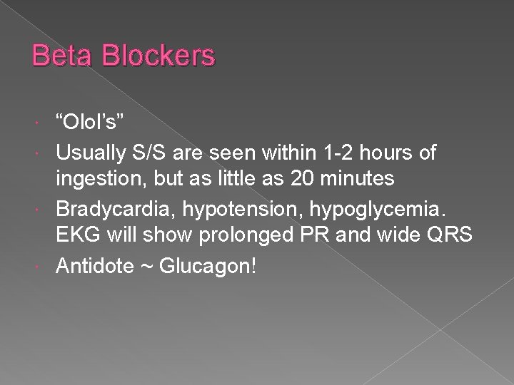 Beta Blockers “Olol’s” Usually S/S are seen within 1 -2 hours of ingestion, but