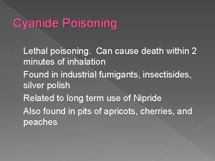 Cyanide Poisoning Lethal poisoning. Can cause death within 2 minutes of inhalation Found in