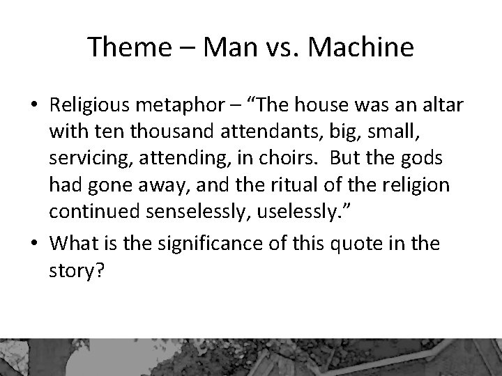 Theme – Man vs. Machine • Religious metaphor – “The house was an altar