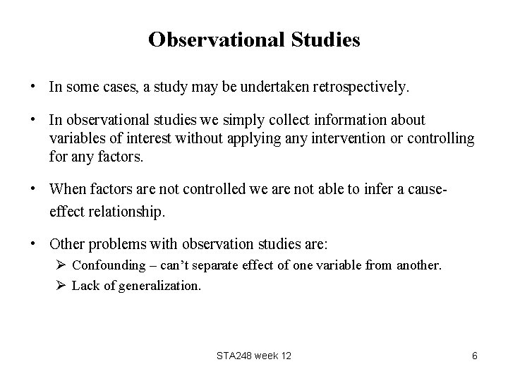 Observational Studies • In some cases, a study may be undertaken retrospectively. • In