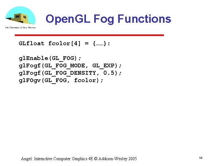 Open. GL Fog Functions GLfloat fcolor[4] = {……}: gl. Enable(GL_FOG); gl. Fogf(GL_FOG_MODE, GL_EXP); gl.