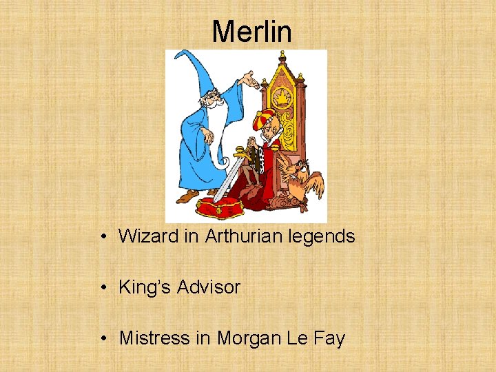 Merlin • Wizard in Arthurian legends • King’s Advisor • Mistress in Morgan Le