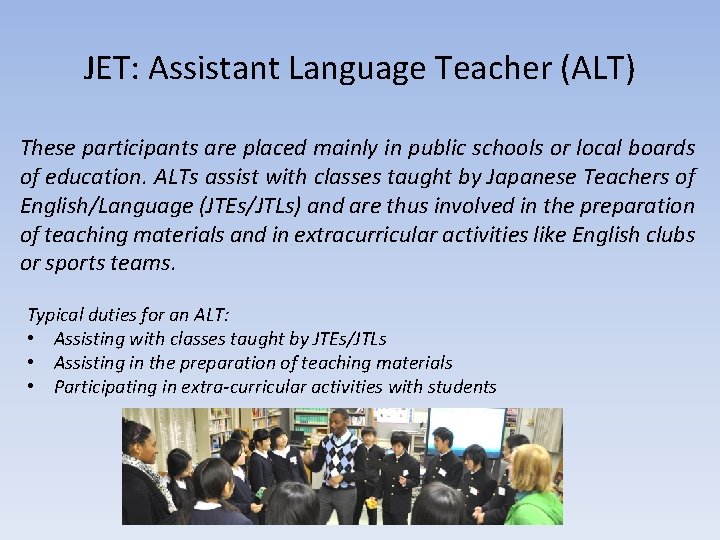 JET: Assistant Language Teacher (ALT) These participants are placed mainly in public schools or