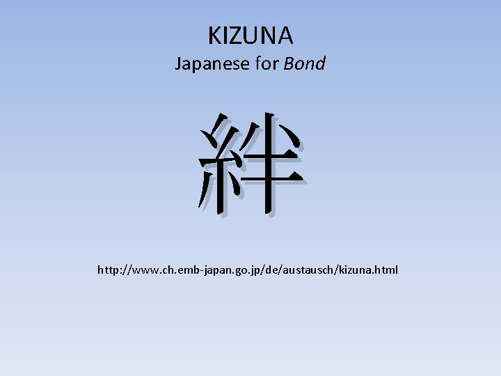 KIZUNA Japanese for Bond 絆 http: //www. ch. emb-japan. go. jp/de/austausch/kizuna. html 