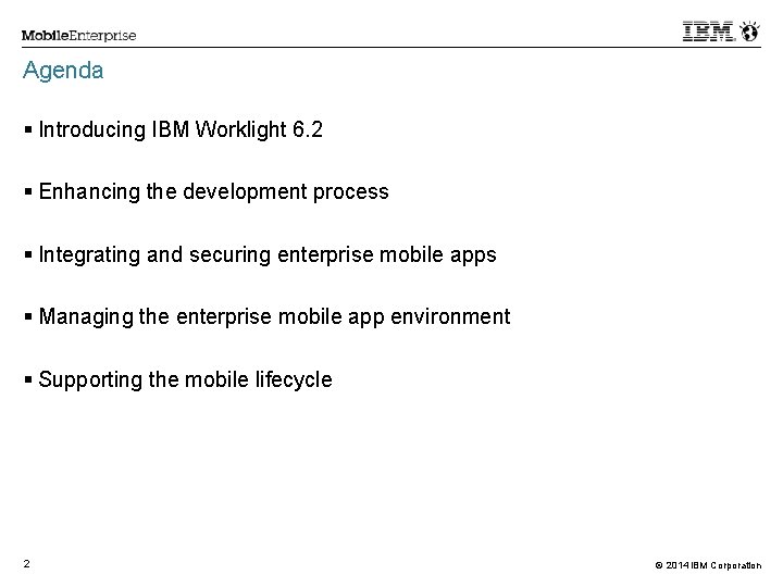 Agenda Introducing IBM Worklight 6. 2 Enhancing the development process Integrating and securing enterprise